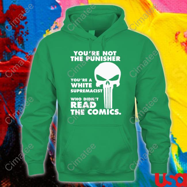 You're Not The Punisher You're A White Supremacist Who Didn't Read The Comics Tee